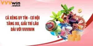 Cá Xèng Uy Tín - Cơ Hội Tăng Xu, Giải Trí Lâu Dài Với VVVWIN