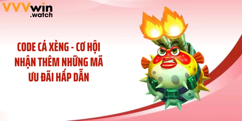 Code Cá Xèng - Cơ Hội Nhận Thêm Những Mã Ưu Đãi Hấp Dẫn